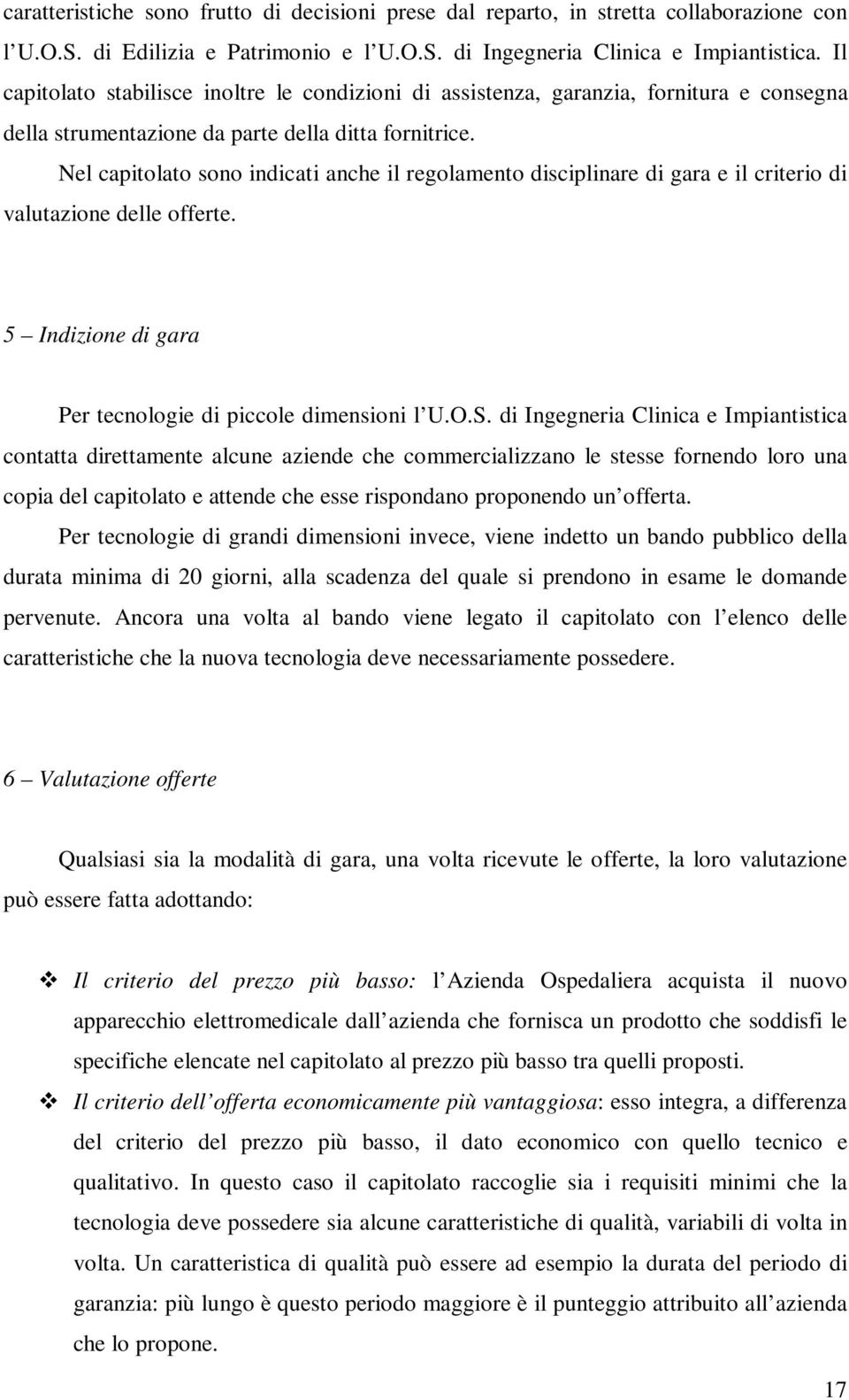 Nel capitolato sono indicati anche il regolamento disciplinare di gara e il criterio di valutazione delle offerte. 5 Indizione di gara Per tecnologie di piccole dimensioni l U.O.S.