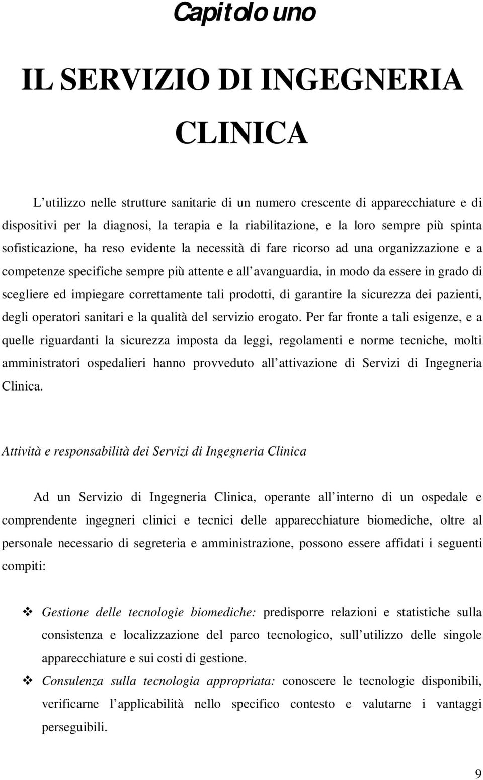 di scegliere ed impiegare correttamente tali prodotti, di garantire la sicurezza dei pazienti, degli operatori sanitari e la qualità del servizio erogato.