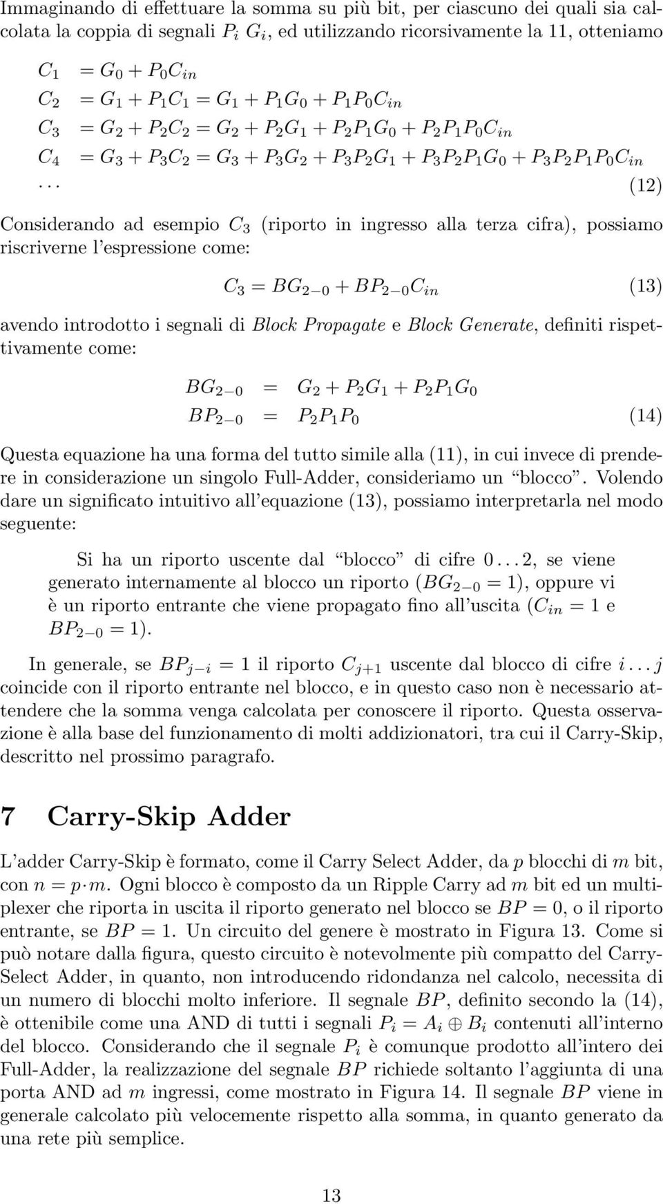 Considerando ad esempio C 3 riscriverne l espressione come: (riporto in ingresso alla terza cifra), possiamo C 3 = BG 2 0 + BP 2 0 C in (13) avendo introdotto i segnali di Block Propagate e Block