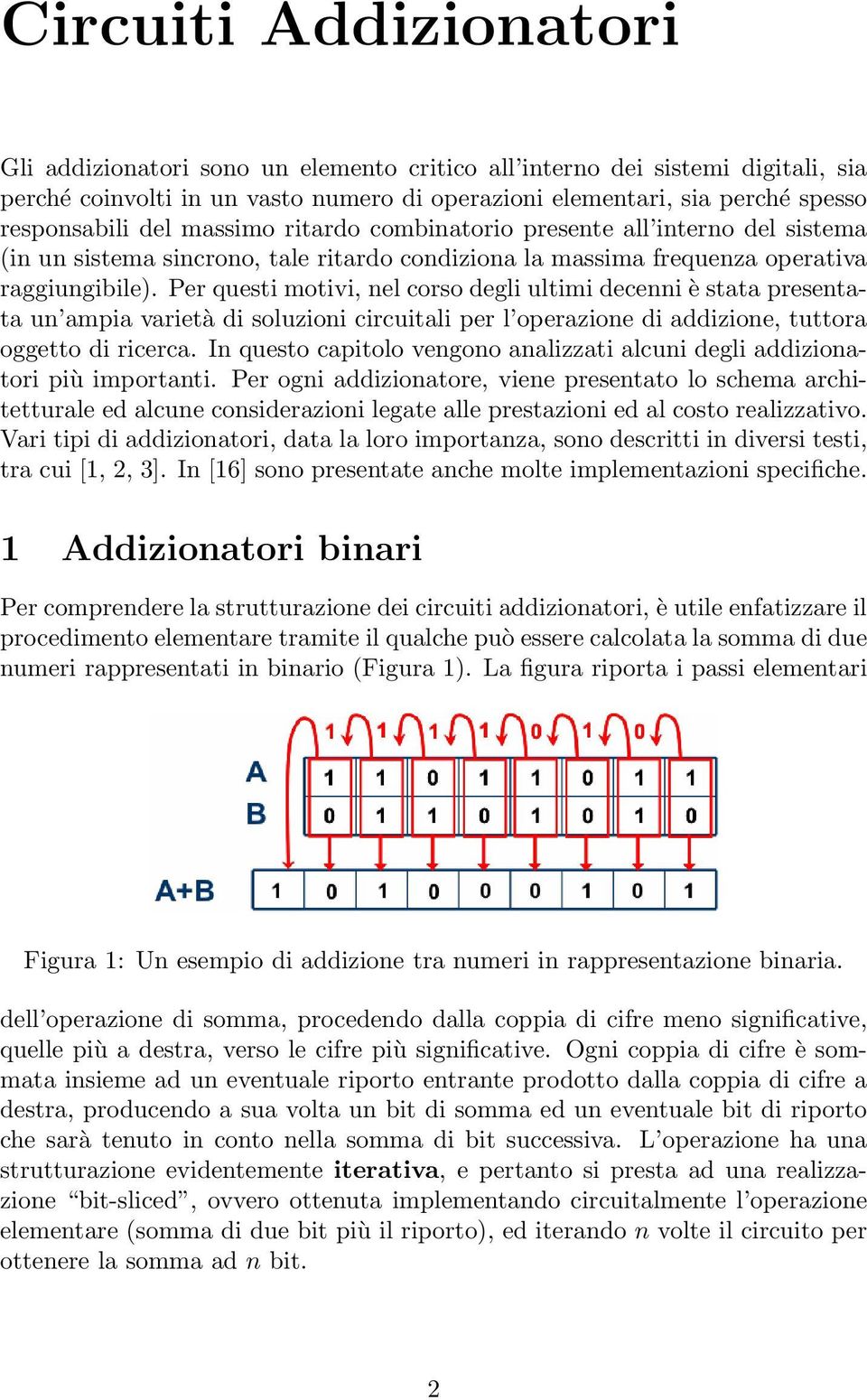 Per questi motivi, nel corso degli ultimi decenni è stata presentata un ampia varietà di soluzioni circuitali per l operazione di addizione, tuttora oggetto di ricerca.