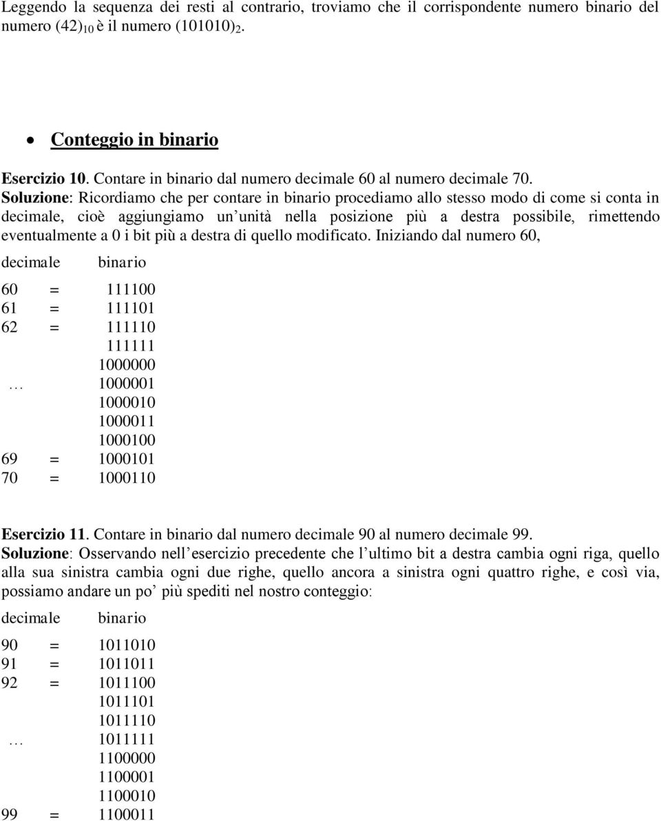 Soluzione: Ricordiamo che per contare in binario procediamo allo stesso modo di come si conta in decimale, cioè aggiungiamo un unità nella posizione più a destra possibile, rimettendo eventualmente a