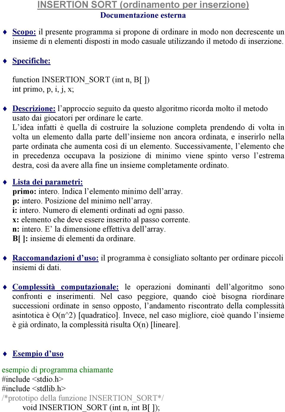 Specifiche: function INSERTION_SORT (int n, B[ ]) int primo, p, i, j, x; Descrizione: l approccio seguito da questo algoritmo ricorda molto il metodo usato dai giocatori per ordinare le carte.