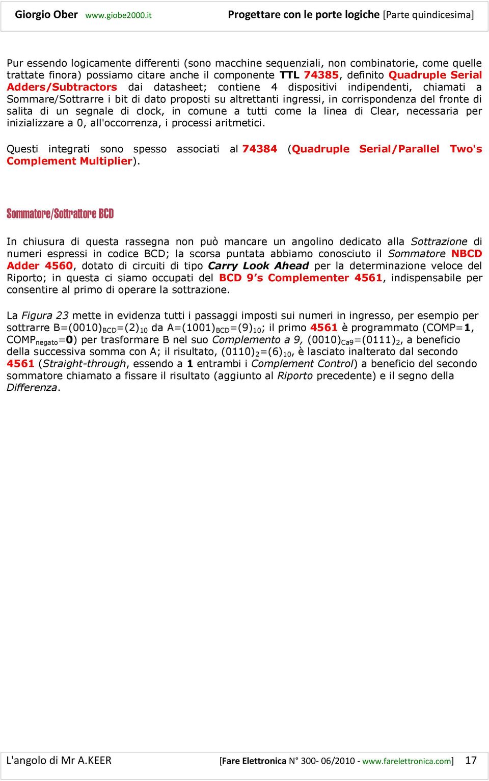 segnale di clock, in comune a tutti come la linea di Clear, necessaria per inizializzare a 0, all'occorrenza, i processi aritmetici.