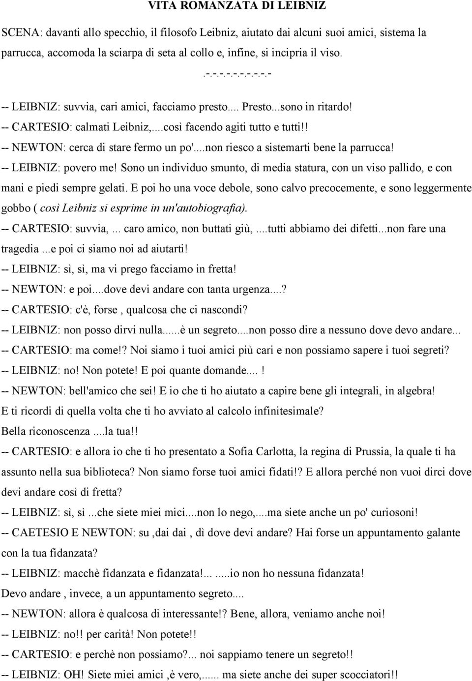 ..non riesco a sistemarti bene la parrucca! -- LEIBNIZ: povero me! Sono un individuo smunto, di media statura, con un viso pallido, e con mani e piedi sempre gelati.