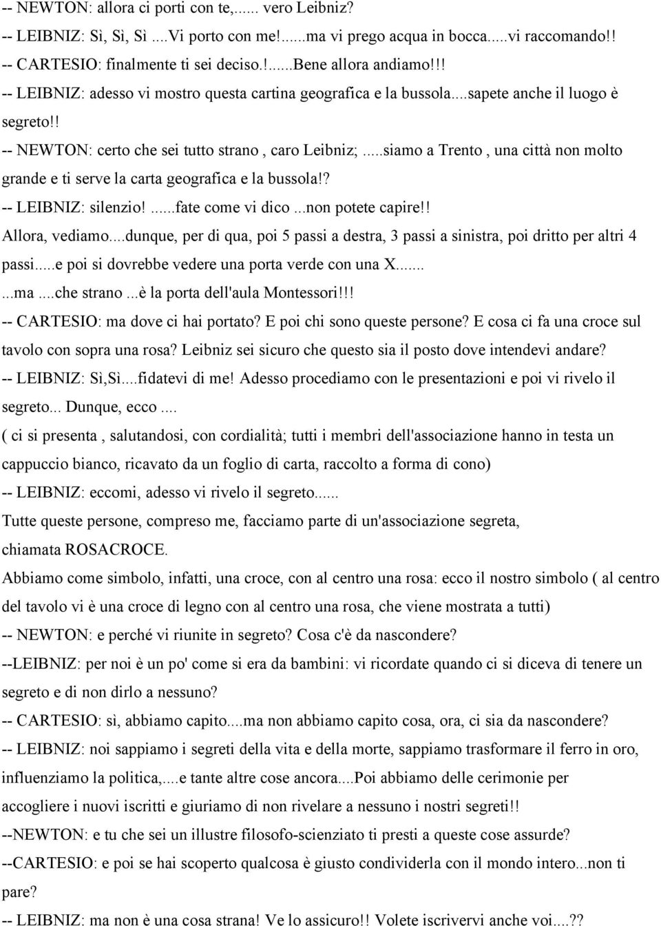 ..siamo a Trento, una città non molto grande e ti serve la carta geografica e la bussola!? -- LEIBNIZ: silenzio!...fate come vi dico...non potete capire!! Allora, vediamo.