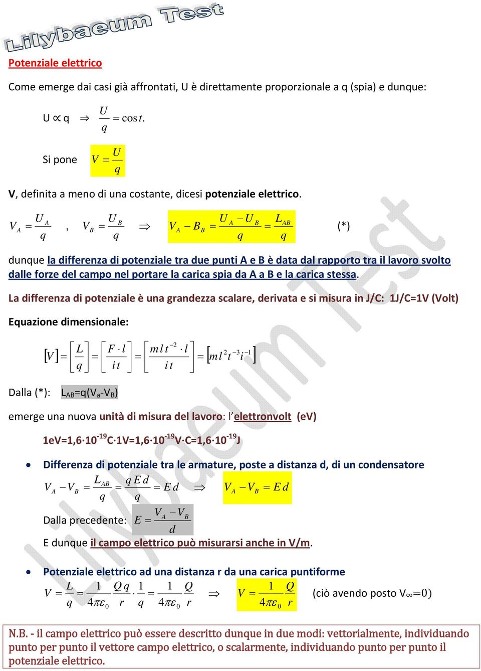 La differenza di potenziale è una grandezza scalare, derivata e si misura in /C: 1/C1V (Volt) Euazione dimensionale: L F l ml t l 3 1 [ V ] [ ml t i ] it Dalla (*): L (V a V ) emerge una nuova unità