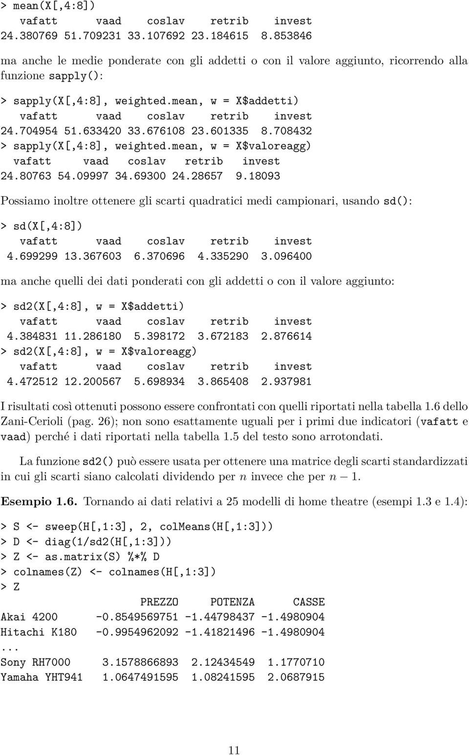 704954 51.633420 33.676108 23.601335 8.708432 > sapply(x[,4:8], weighted.mean, w = X$valoreagg) vafatt vaad coslav retrib invest 24.80763 54.09997 34.69300 24.28657 9.