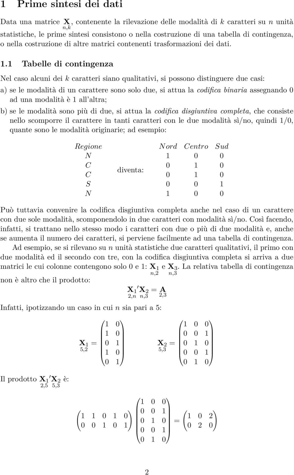 1 Tabelle di contingenza Nel caso alcuni dei k caratteri siano qualitativi, si possono distinguere due casi: a) se le modalità di un carattere sono solo due, si attua la codifica binaria assegnando 0