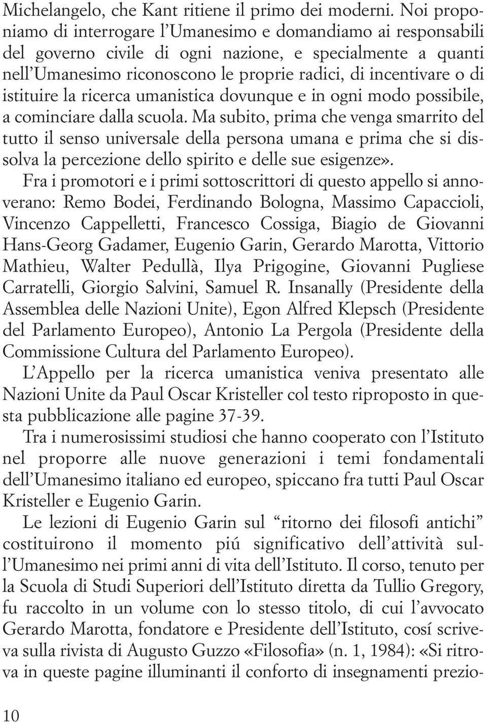 istituire la ricerca umanistica dovunque e in ogni modo possibile, a cominciare dalla scuola.