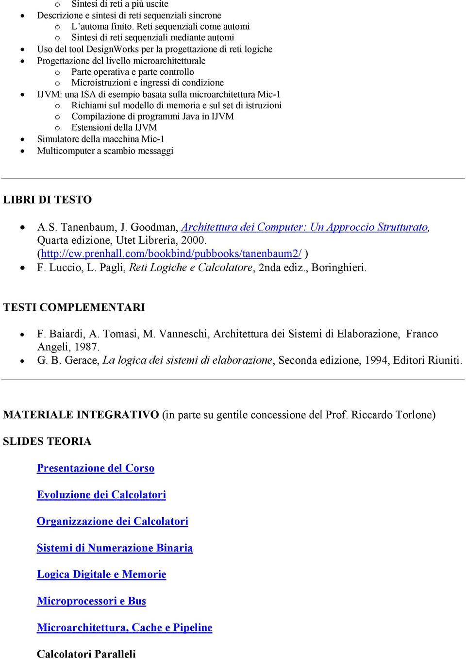 operativa e parte controllo o Microistruzioni e ingressi di condizione IJVM: una ISA di esempio basata sulla microarchitettura Mic-1 o Richiami sul modello di memoria e sul set di istruzioni o