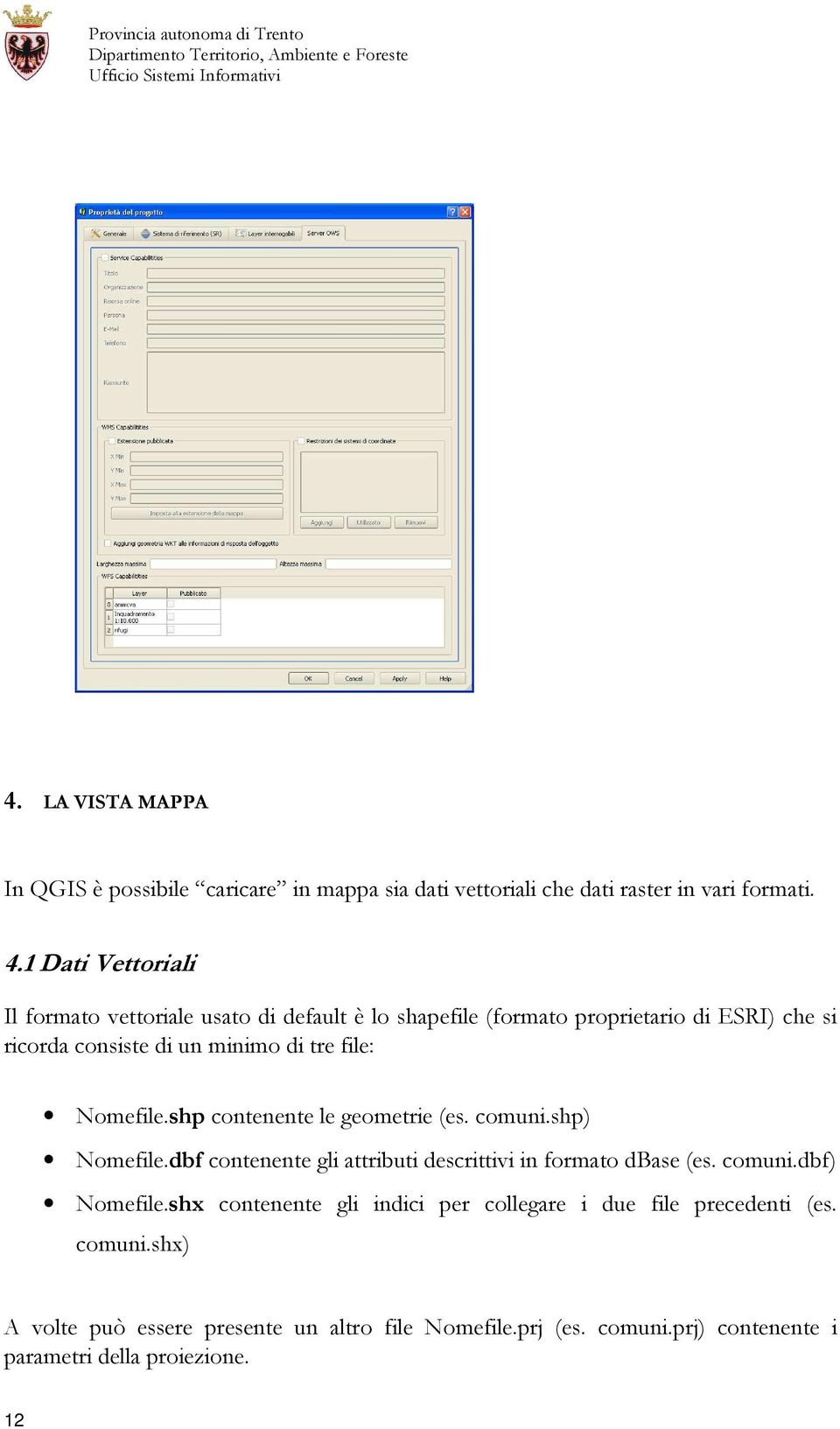 file: Nomefile.shp contenente le geometrie (es. comuni.shp) Nomefile.dbf contenente gli attributi descrittivi in formato dbase (es. comuni.dbf) Nomefile.