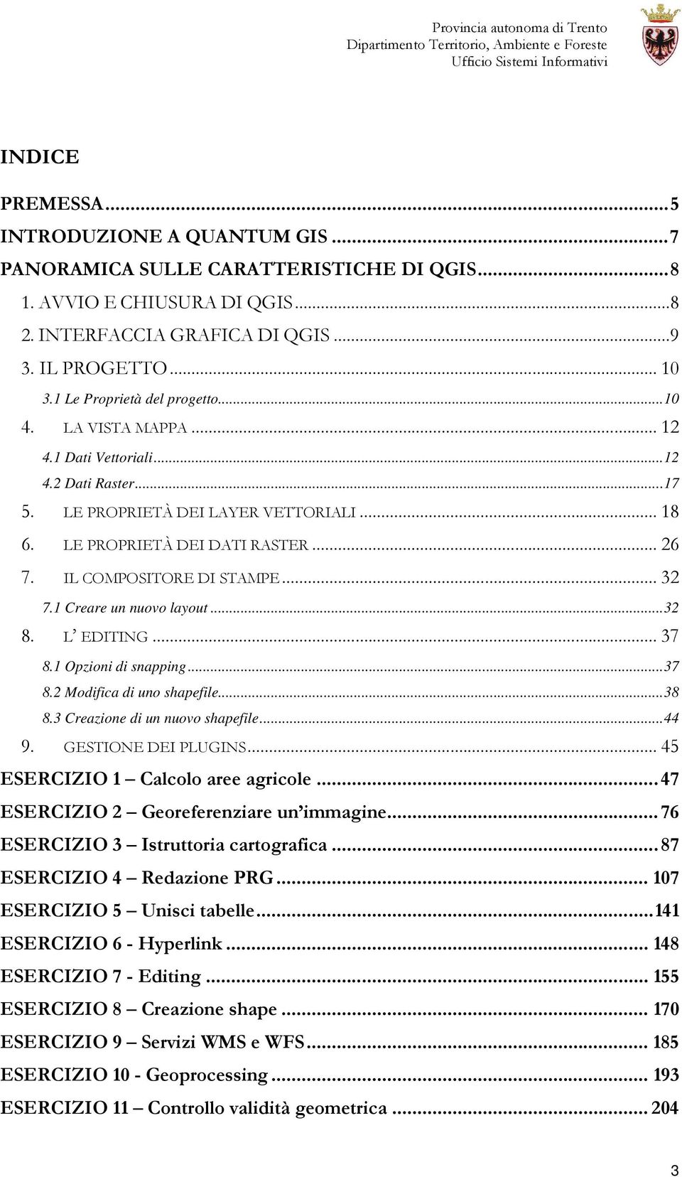 IL COMPOSITORE DI STAMPE...32 7.1 Creare un nuovo layout...32 8. L EDITING...37 8.1 Opzioni di snapping...37 8.2 Modifica di uno shapefile...38 8.3 Creazione di un nuovo shapefile...44 9.