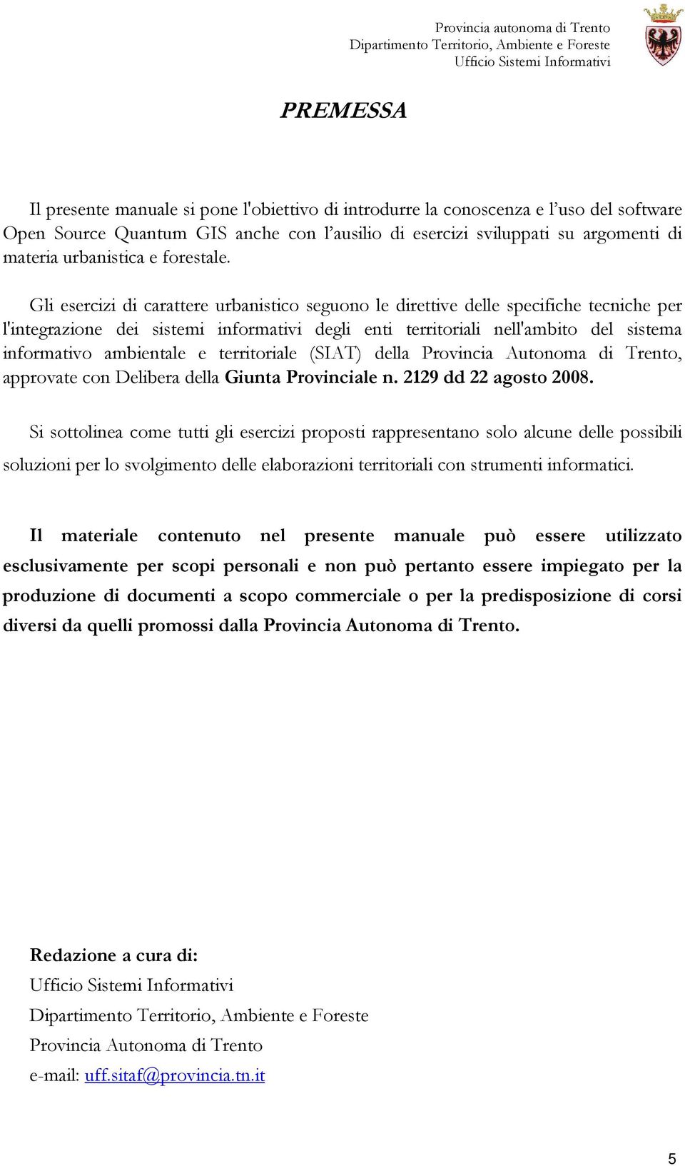 Gli esercizi di carattere urbanistico seguono le direttive delle specifiche tecniche per l'integrazione dei sistemi informativi degli enti territoriali nell'ambito del sistema informativo ambientale