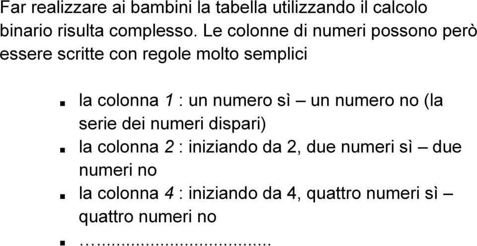 un numero sì un numero no (la serie dei numeri dispari) la colonna 2 : iniziando da 2, due