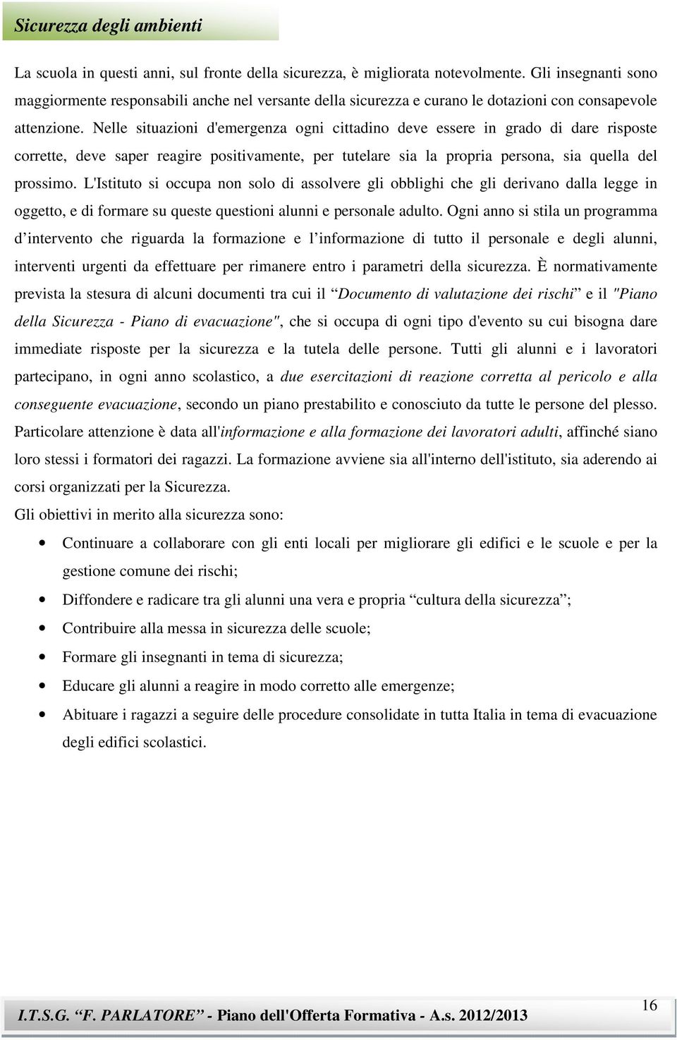 Nelle situazioni d'emergenza ogni cittadino deve essere in grado di dare risposte corrette, deve saper reagire positivamente, per tutelare sia la propria persona, sia quella del prossimo.