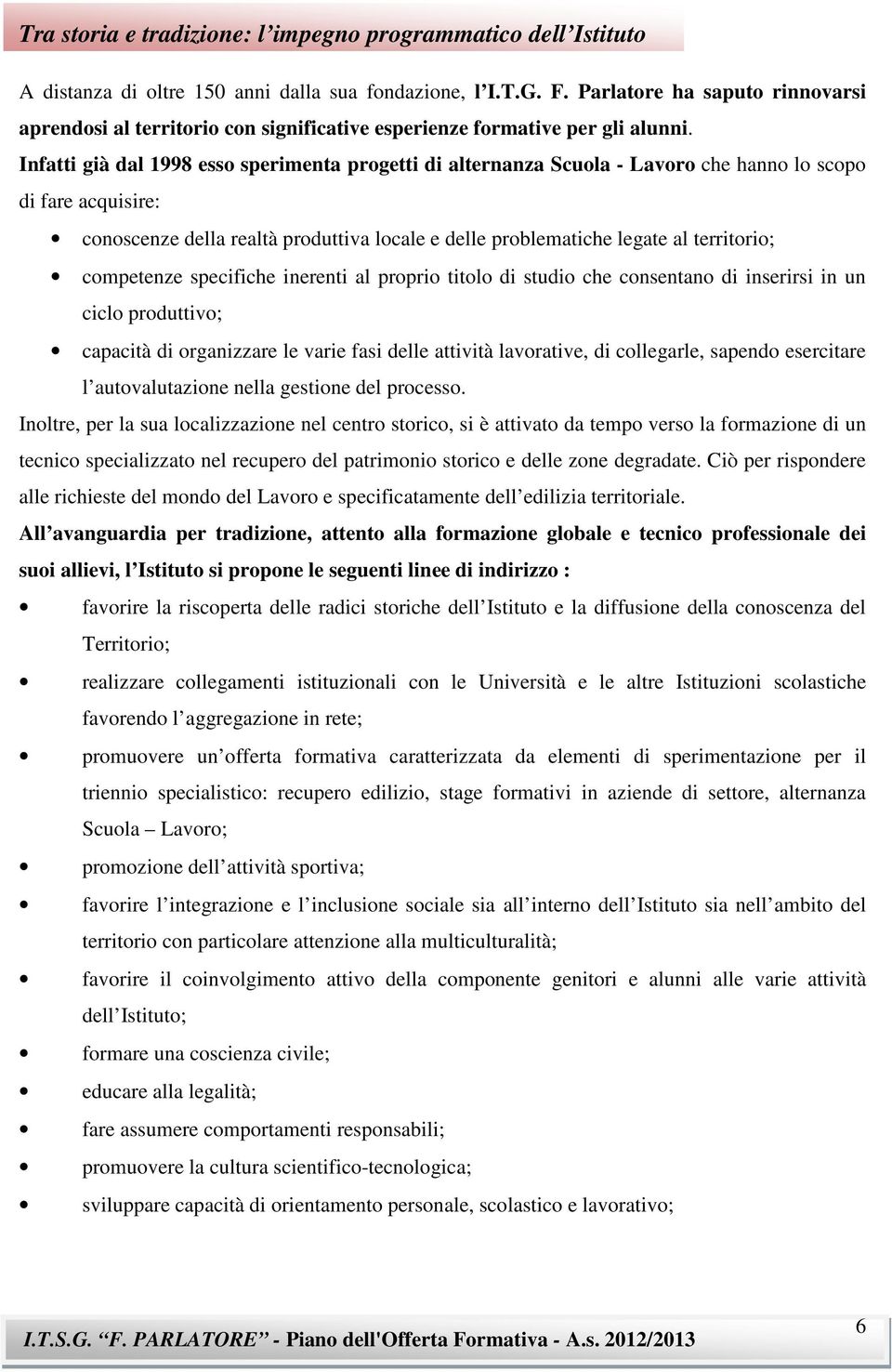 Infatti già dal 1998 esso sperimenta progetti di alternanza Scuola - Lavoro che hanno lo scopo di fare acquisire: conoscenze della realtà produttiva locale e delle problematiche legate al territorio;