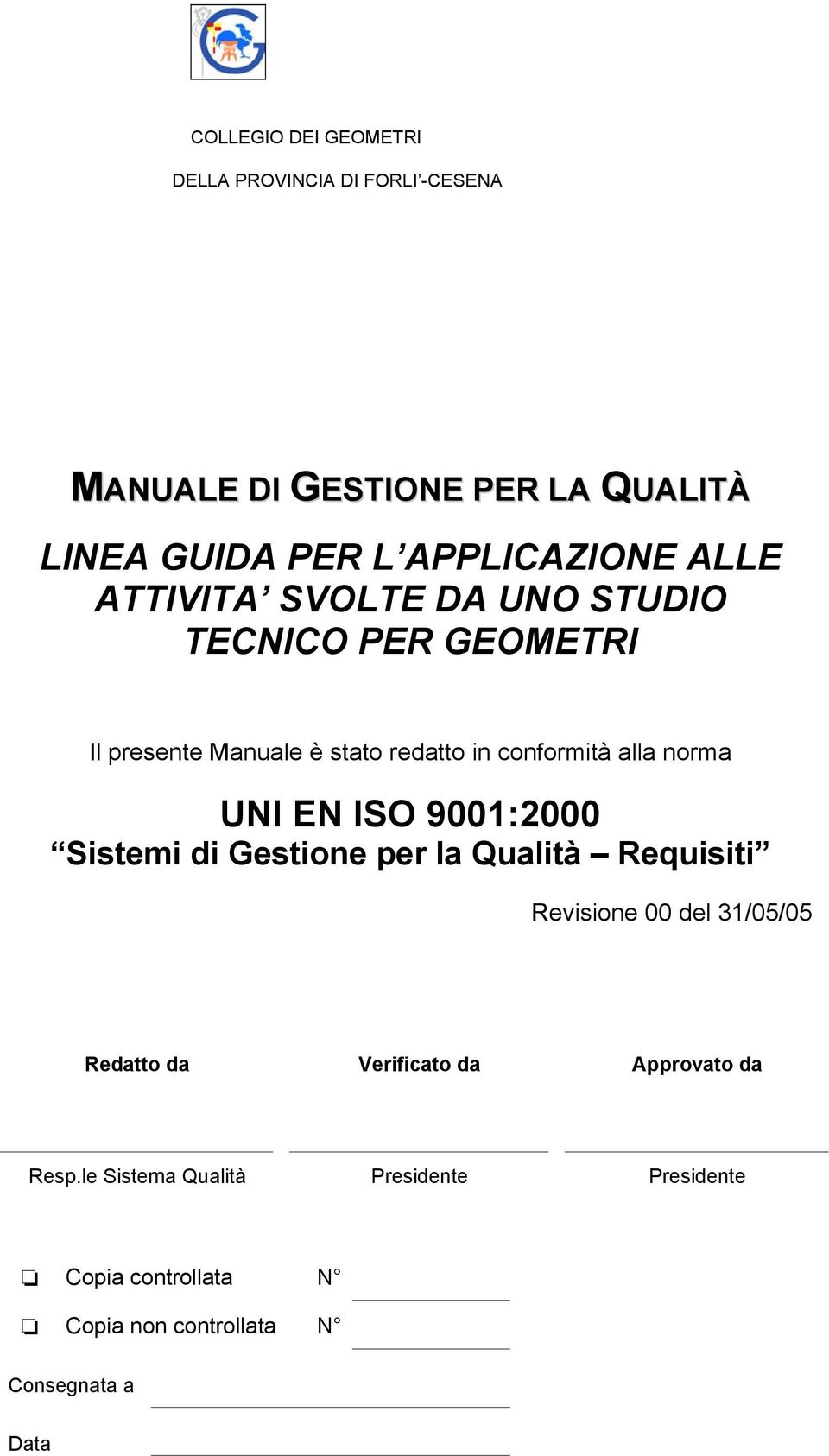 alla norma UNI EN ISO 9001:2000 Sistemi di Gestione per la Qualità Requisiti Revisione 00 del 31/05/05 Redatto da