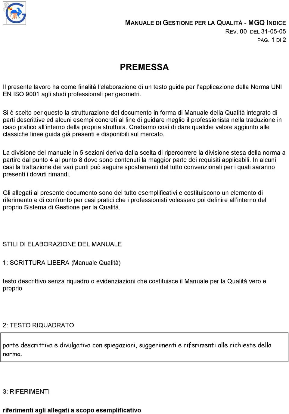 Si è scelto per questo la strutturazione del documento in forma di Manuale della Qualità integrato di parti descrittive ed alcuni esempi concreti al fine di guidare meglio il professionista nella