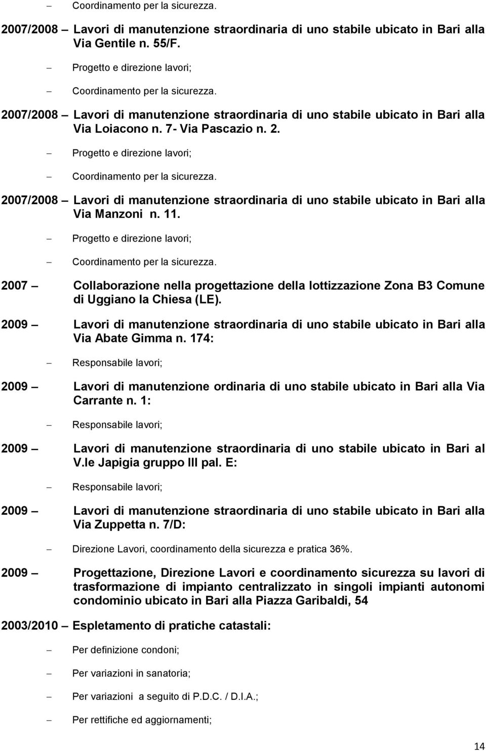 2007/2008 Lavori di manutenzione straordinaria di uno stabile ubicato in Bari alla Via Manzoni n. 11. Progetto e direzione lavori; Coordinamento per la sicurezza.