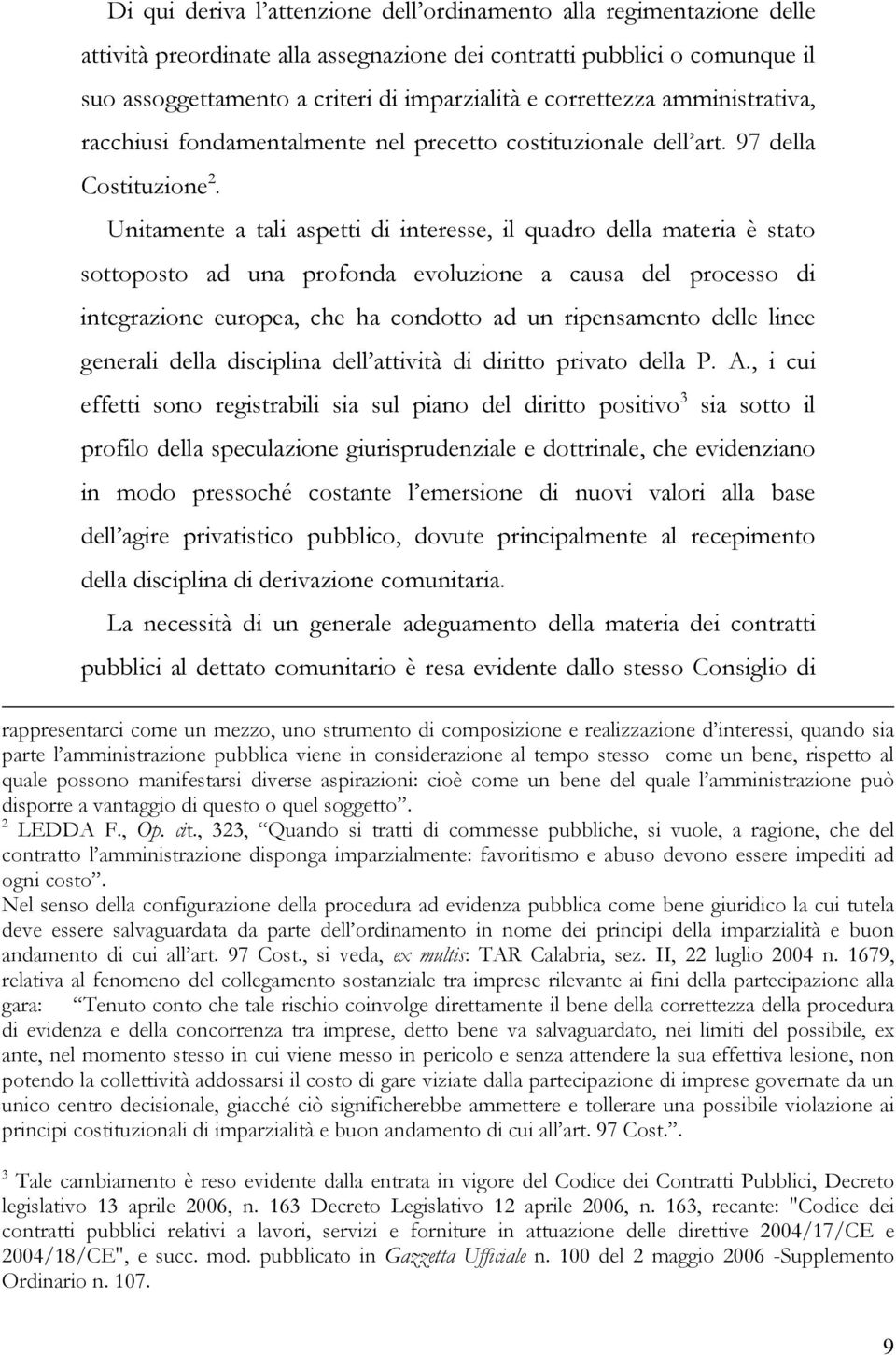 Unitamente a tali aspetti di interesse, il quadro della materia è stato sottoposto ad una profonda evoluzione a causa del processo di integrazione europea, che ha condotto ad un ripensamento delle