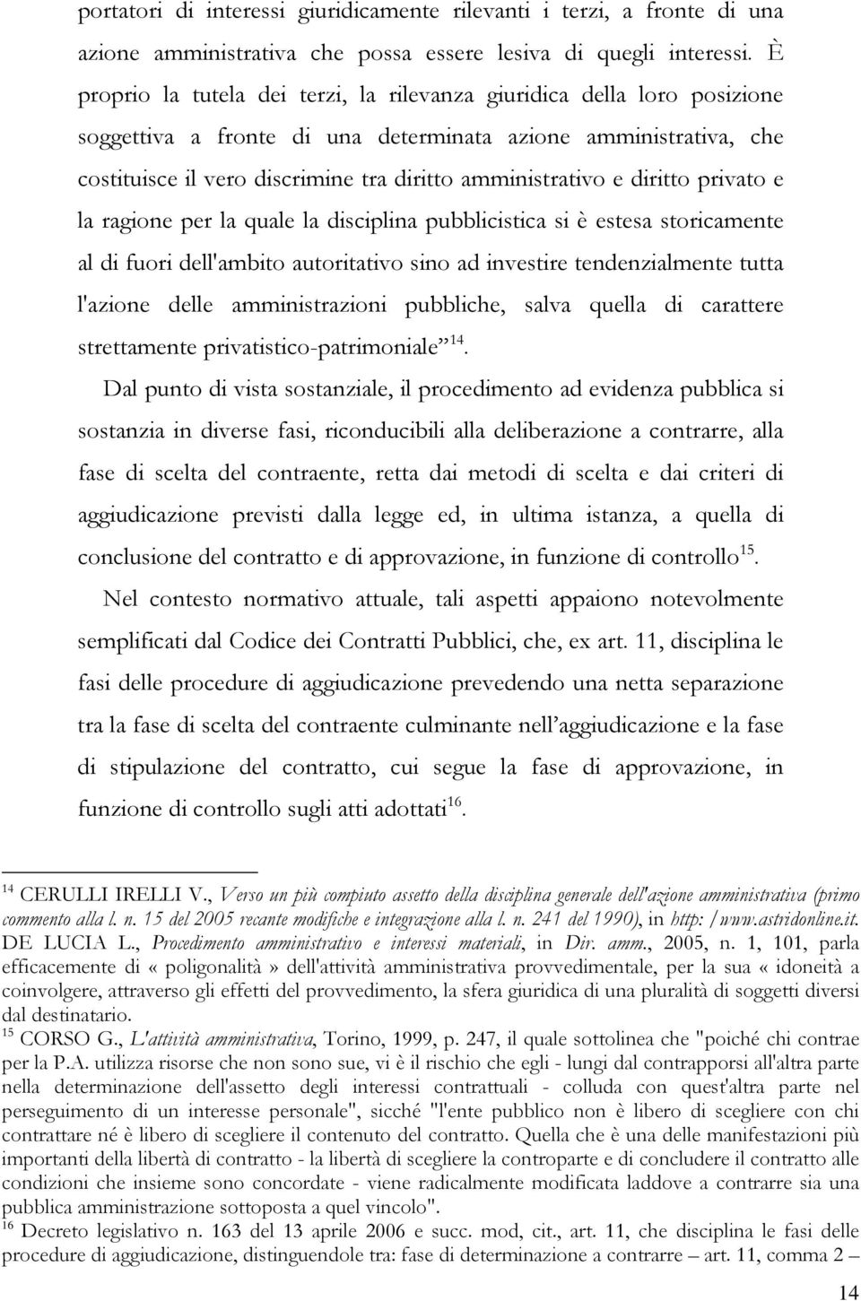 e diritto privato e la ragione per la quale la disciplina pubblicistica si è estesa storicamente al di fuori dell'ambito autoritativo sino ad investire tendenzialmente tutta l'azione delle