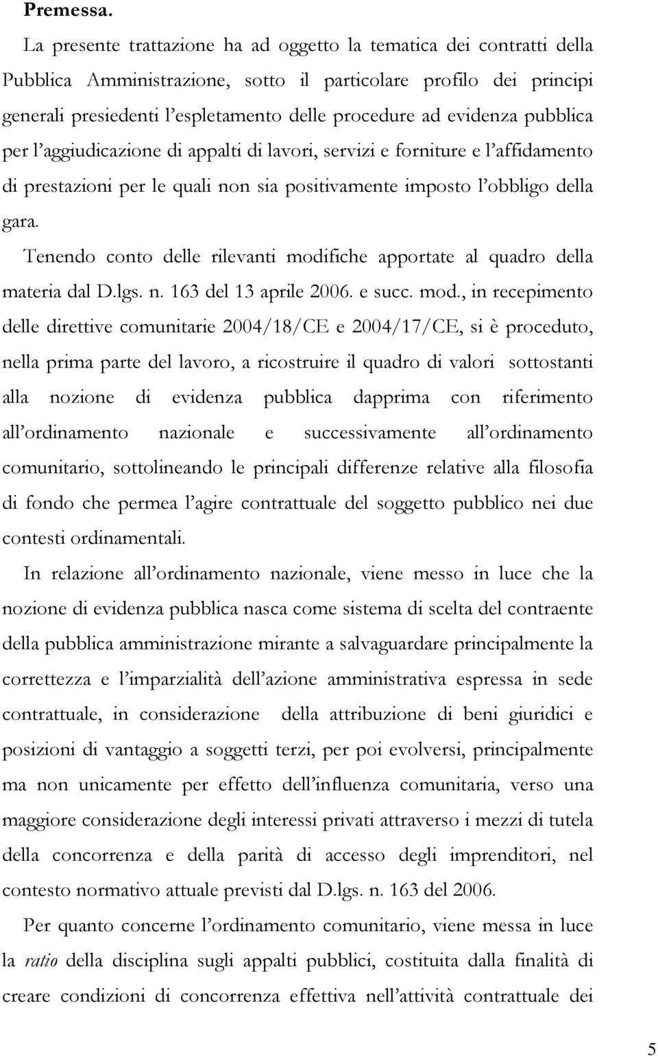 evidenza pubblica per l aggiudicazione di appalti di lavori, servizi e forniture e l affidamento di prestazioni per le quali non sia positivamente imposto l obbligo della gara.