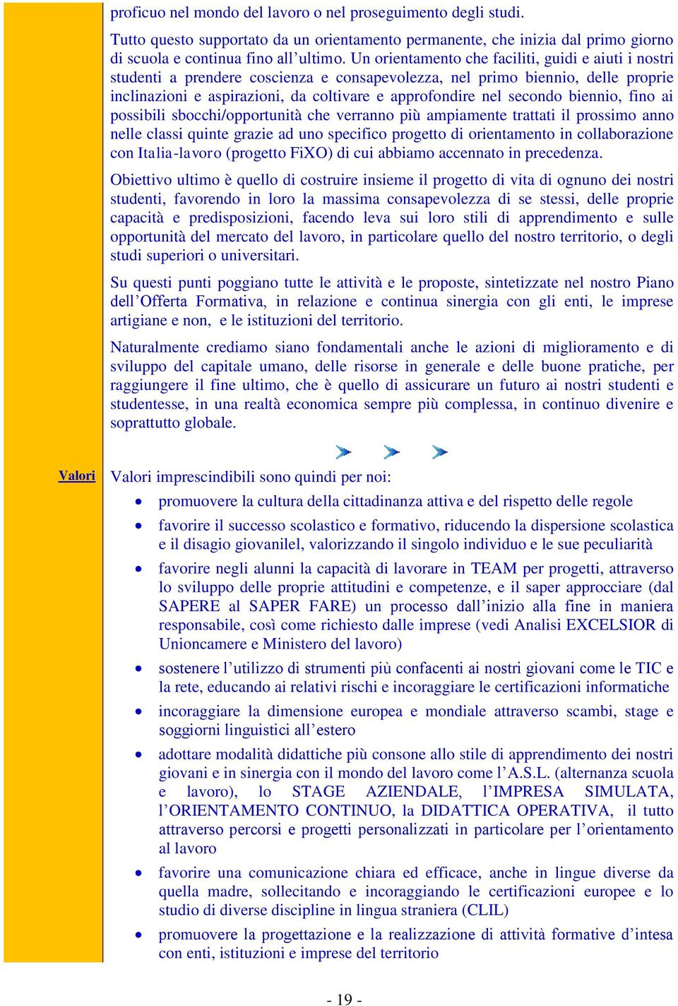 secondo biennio, fino ai possibili sbocchi/opportunità che verranno più ampiamente trattati il prossimo anno nelle classi quinte grazie ad uno specifico progetto di orientamento in collaborazione con