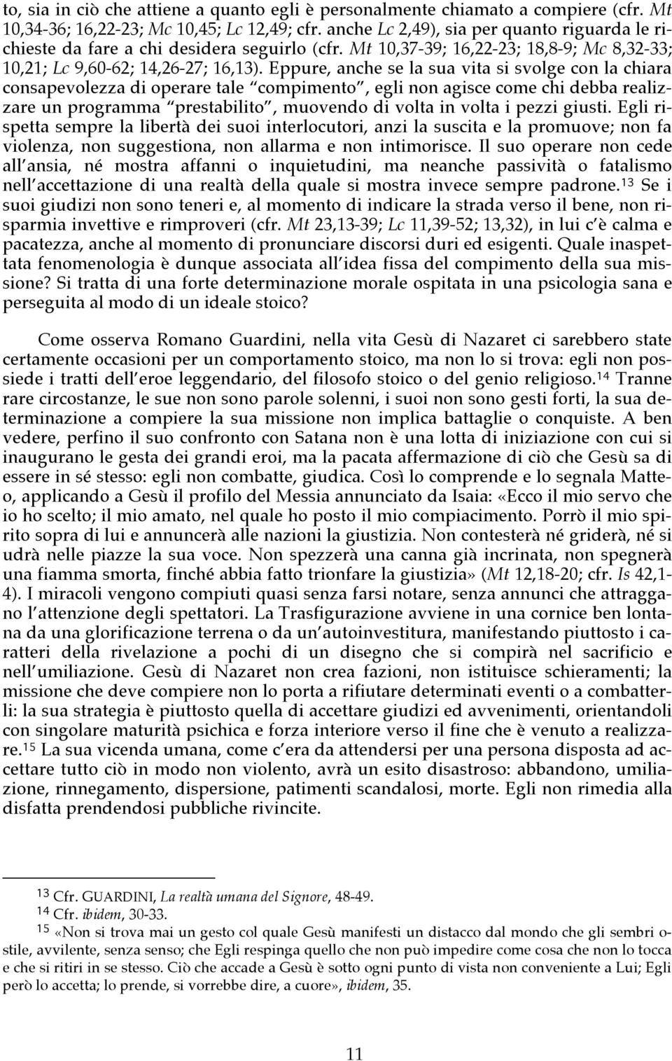 Eppure, anche se la sua vita si svolge con la chiara consapevolezza di operare tale compimento, egli non agisce come chi debba realizzare un programma prestabilito, muovendo di volta in volta i pezzi