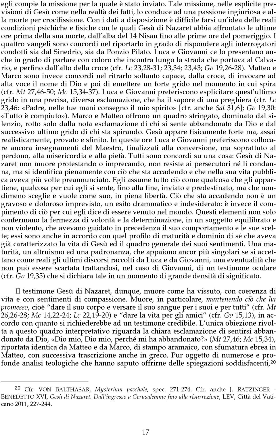 Con i dati a disposizione è difficile farsi un idea delle reali condizioni psichiche e fisiche con le quali Gesù di Nazaret abbia affrontato le ultime ore prima della sua morte, dall alba del 14