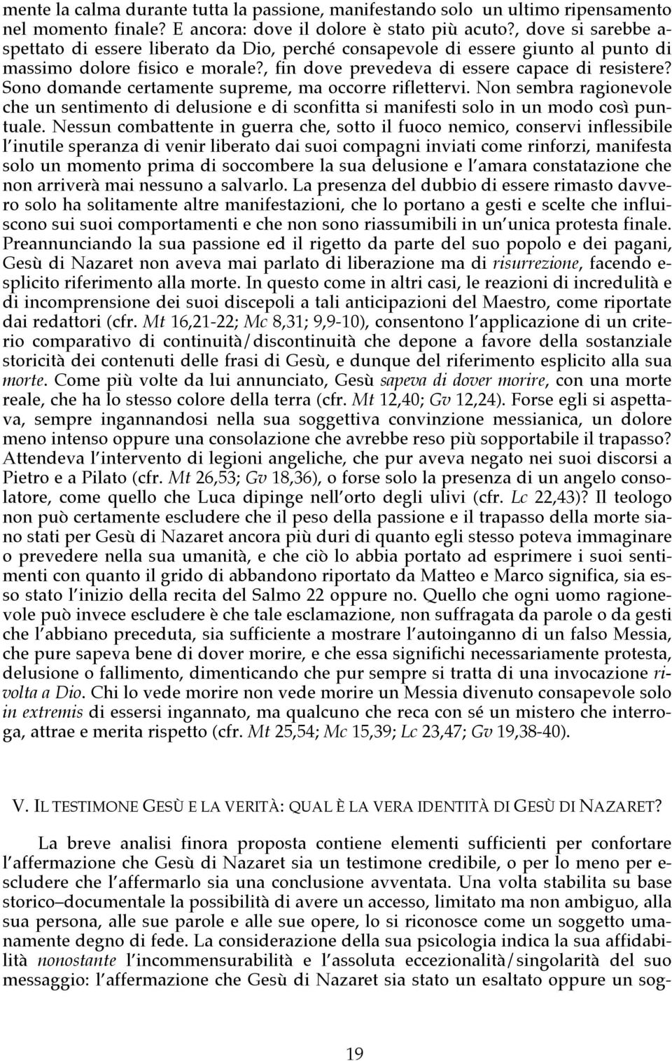 Sono domande certamente supreme, ma occorre riflettervi. Non sembra ragionevole che un sentimento di delusione e di sconfitta si manifesti solo in un modo così puntuale.