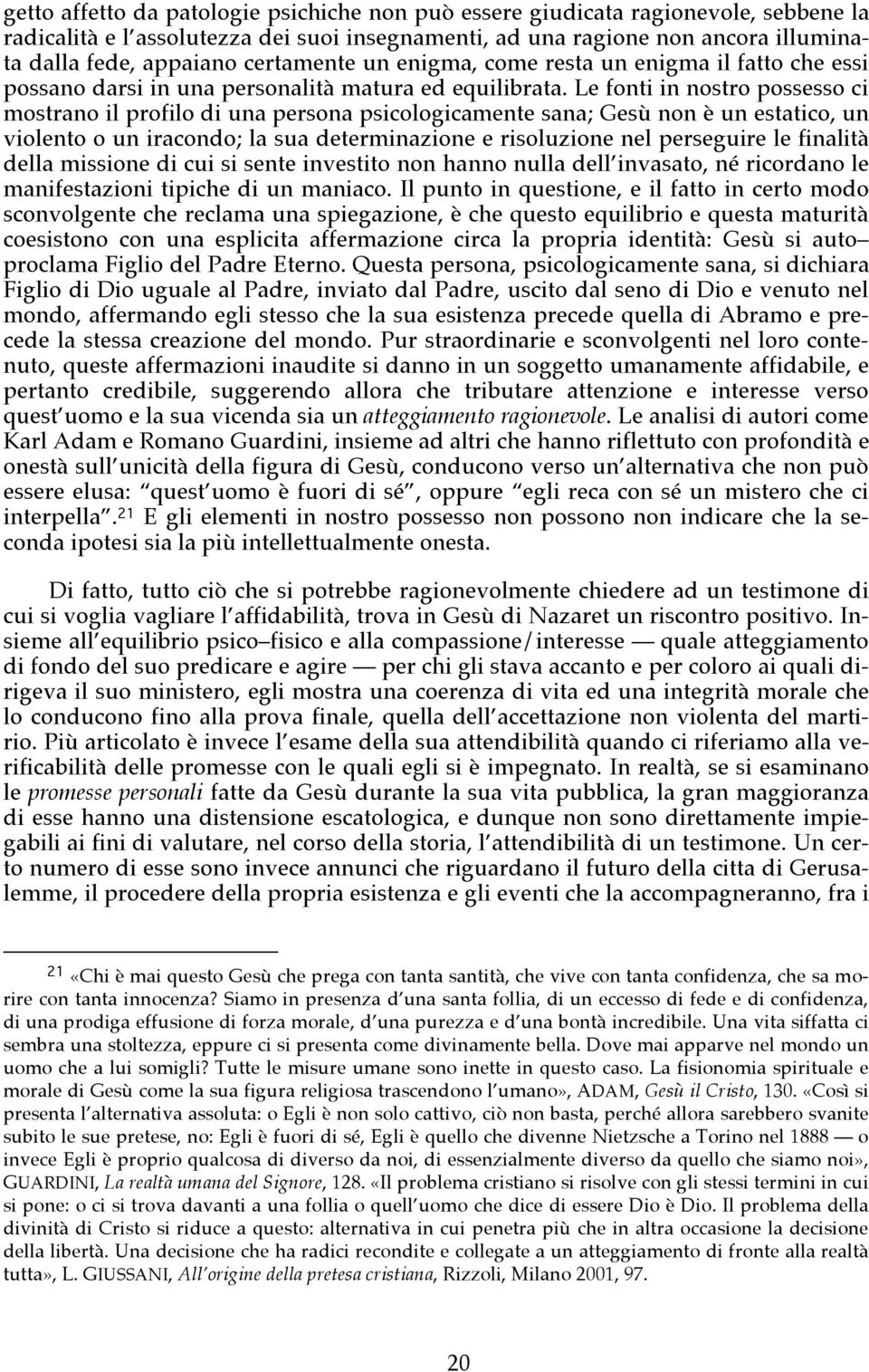 Le fonti in nostro possesso ci mostrano il profilo di una persona psicologicamente sana; Gesù non è un estatico, un violento o un iracondo; la sua determinazione e risoluzione nel perseguire le