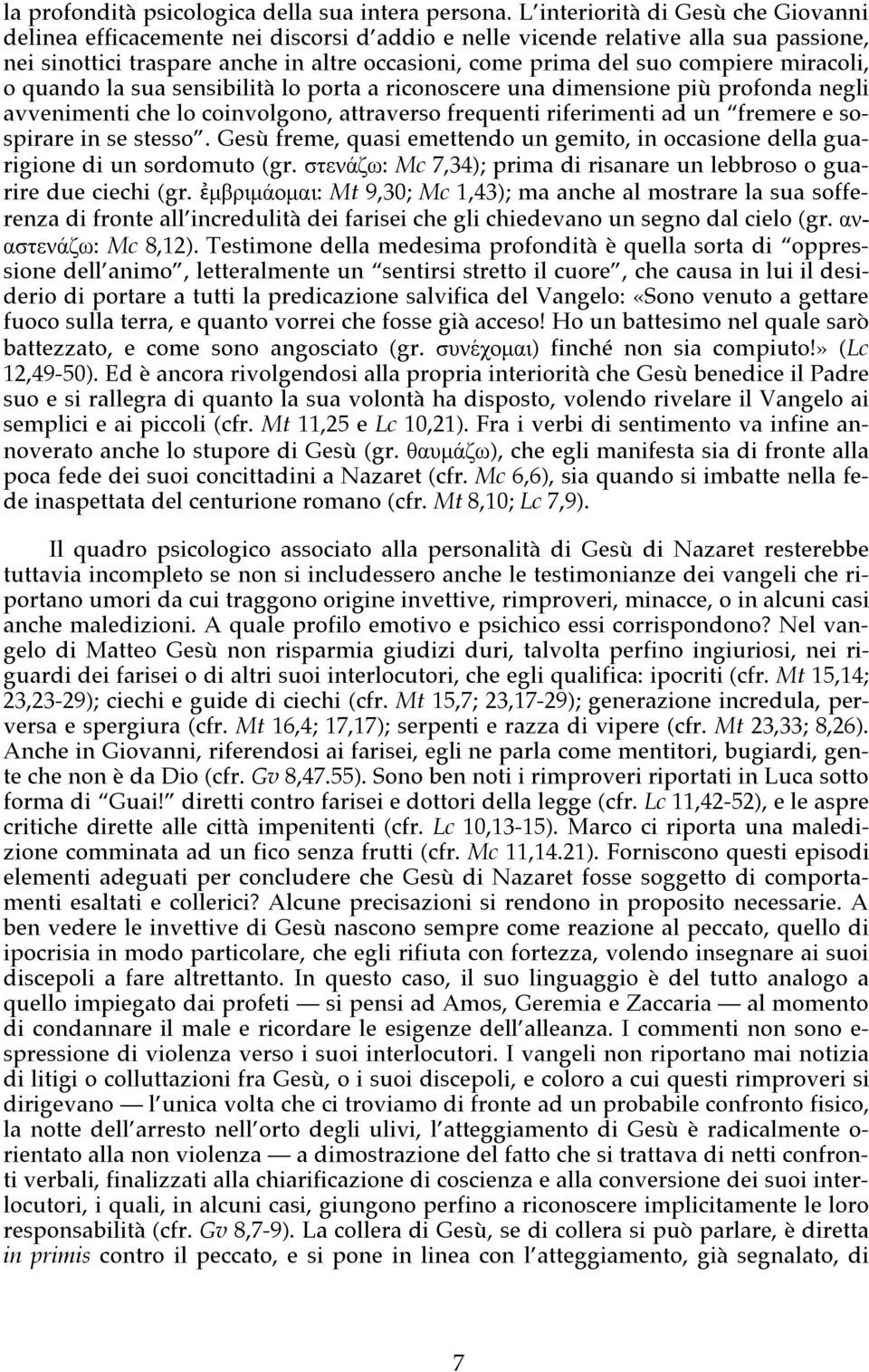 miracoli, o quando la sua sensibilità lo porta a riconoscere una dimensione più profonda negli avvenimenti che lo coinvolgono, attraverso frequenti riferimenti ad un fremere e sospirare in se stesso.