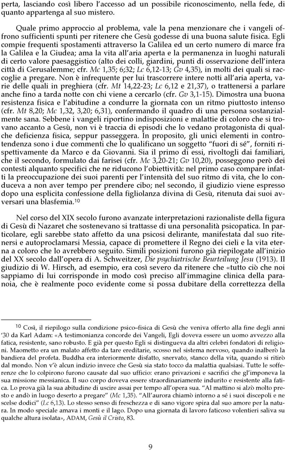 Egli compie frequenti spostamenti attraverso la Galilea ed un certo numero di marce fra la Galilea e la Giudea; ama la vita all aria aperta e la permanenza in luoghi naturali di certo valore