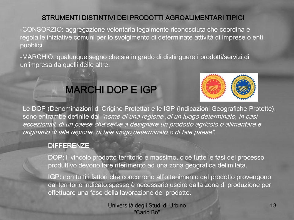 MARCHI DOP E IGP Le DOP (Denominazioni di Origine Protetta) e le IGP (Indicazioni Geografiche Protette), sono entrambe definite dal nome di una regione,di un luogo determinato, in casi eccezionali,