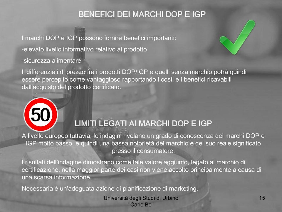 LIMITI LEGATI AI MARCHI DOP E IGP A livello europeo tuttavia, le indagini rivelano un grado di conoscenza dei marchi DOP e IGP molto basso, e quindi una bassa notorietà del marchio e del suo reale