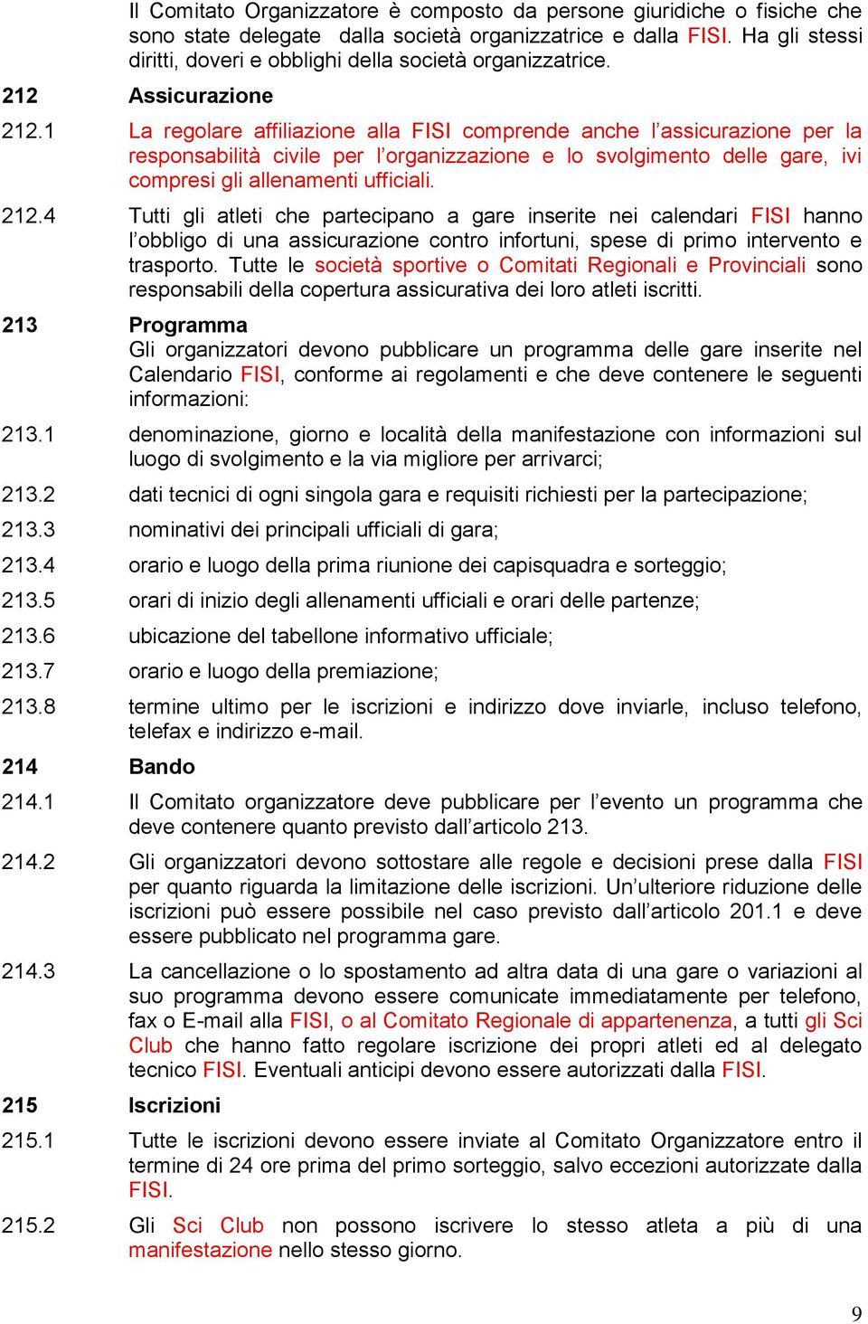 1 La regolare affiliazione alla FISI comprende anche l assicurazione per la responsabilità civile per l organizzazione e lo svolgimento delle gare, ivi compresi gli allenamenti ufficiali. 212.