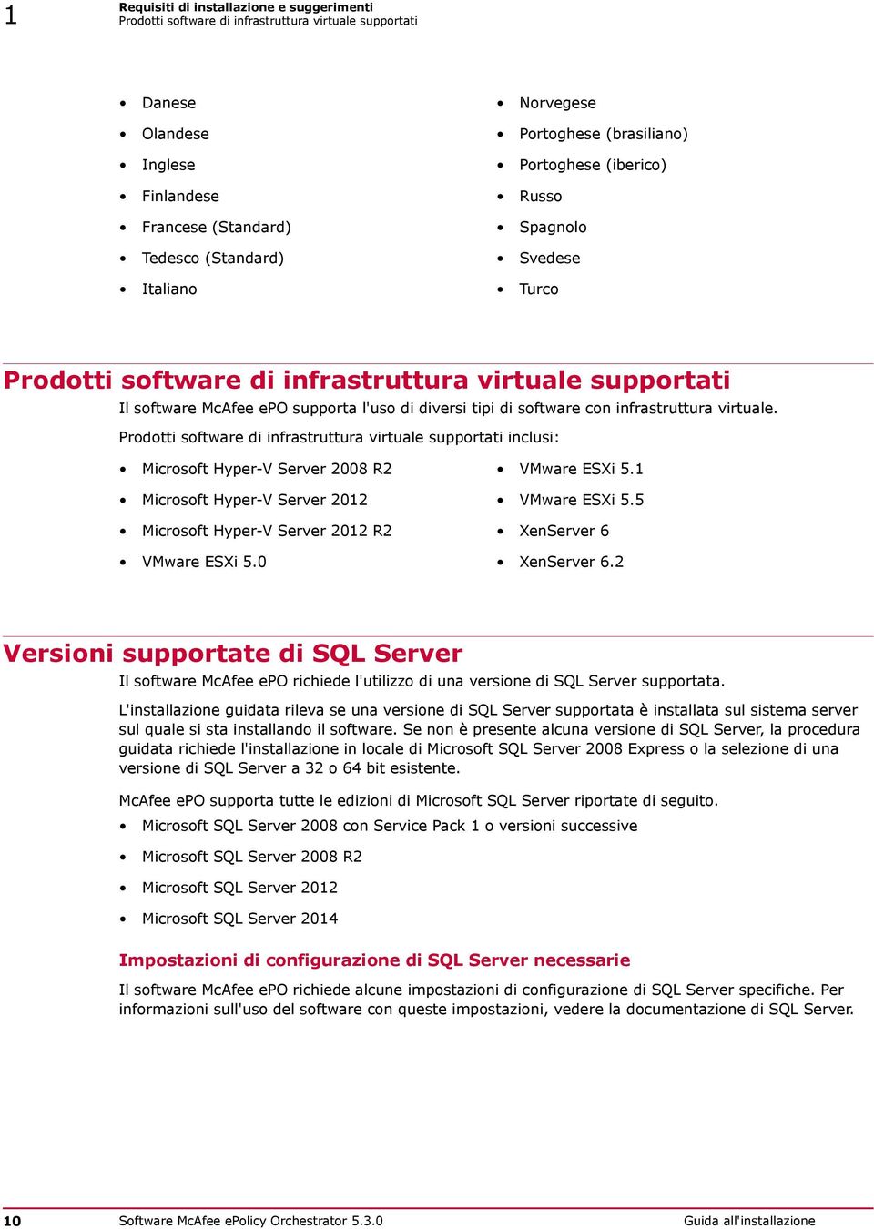 infrastruttura virtuale. Prodotti software di infrastruttura virtuale supportati inclusi: Microsoft Hyper-V Server 2008 R2 VMware ESXi 5.1 Microsoft Hyper-V Server 2012 VMware ESXi 5.