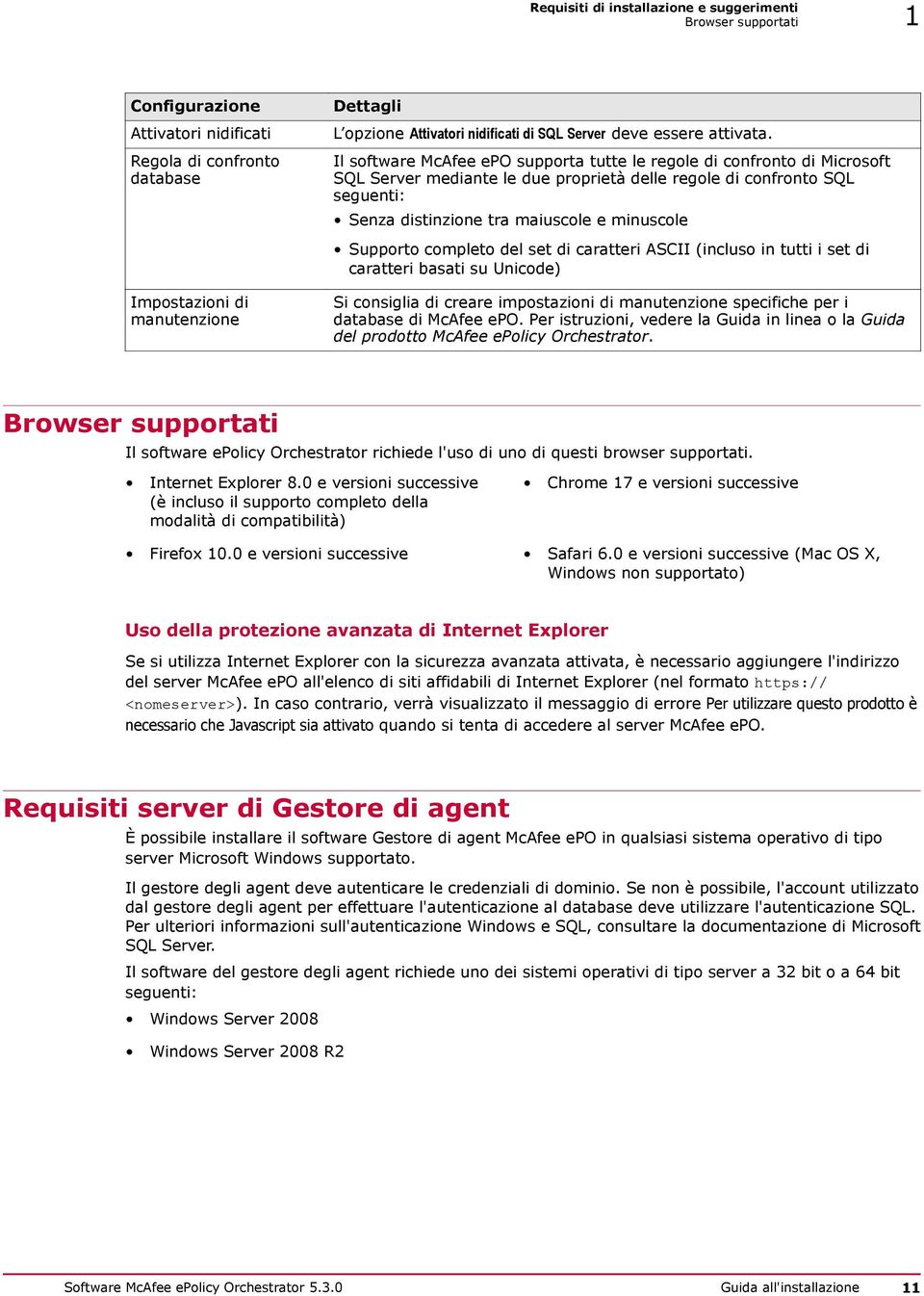 Il software McAfee epo supporta tutte le regole di confronto di Microsoft SQL Server mediante le due proprietà delle regole di confronto SQL seguenti: Senza distinzione tra maiuscole e minuscole