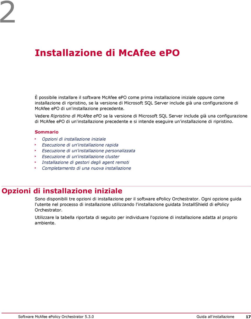 Vedere Ripristino di McAfee epo se la versione di Microsoft SQL Server include già una configurazione di McAfee epo di un'installazione precedente e si intende eseguire un'installazione di ripristino.