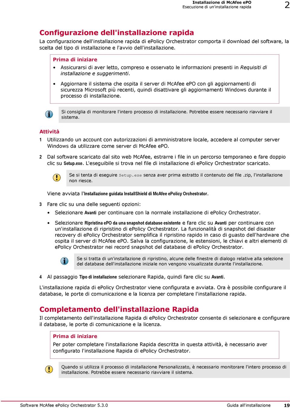 Prima di iniziare Assicurarsi di aver letto, compreso e osservato le informazioni presenti in Requisiti di installazione e suggerimenti.