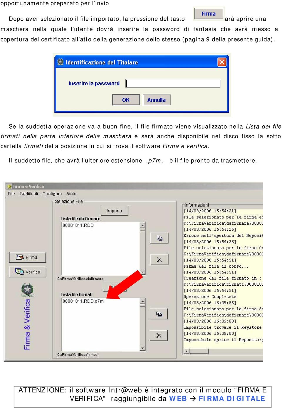 Se la suddetta operazione va a buon fine, il file firmato viene visualizzato nella Lista dei file firmati nella parte inferiore della maschera e sarà anche disponibile nel disco fisso la sotto