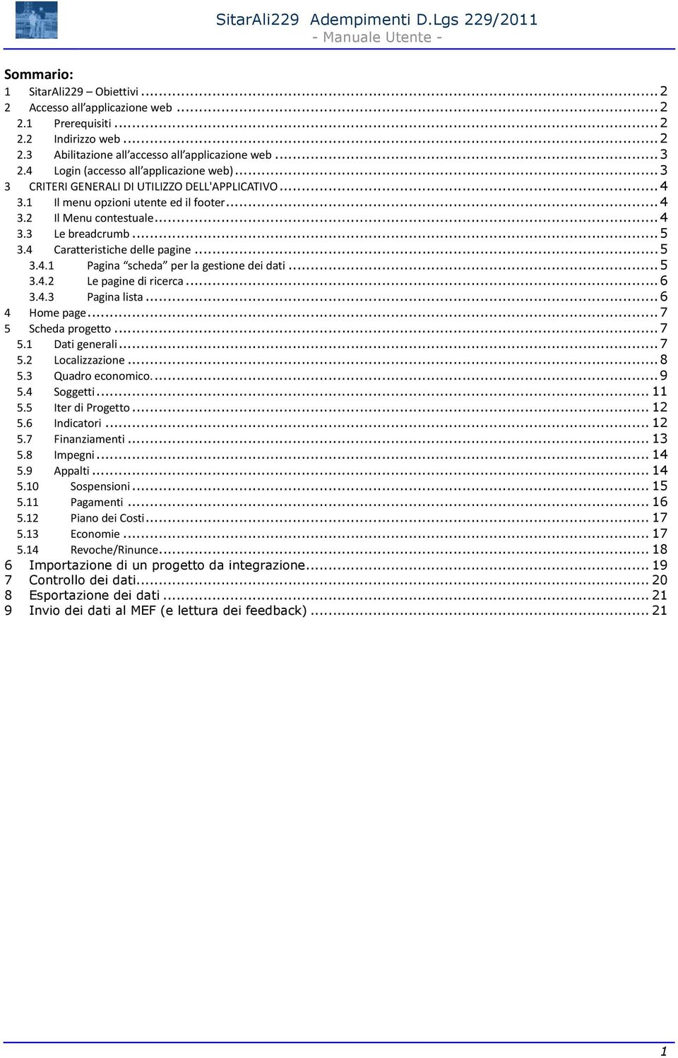 4 Caratteristiche delle pagine...5 3.4.1 Pagina scheda per la gestione dei dati...5 3.4.2 Le pagine di ricerca...6 3.4.3 Pagina lista...6 4 Home page...7 5 Scheda progetto...7 5.1 Dati generali...7 5.2 Localizzazione.