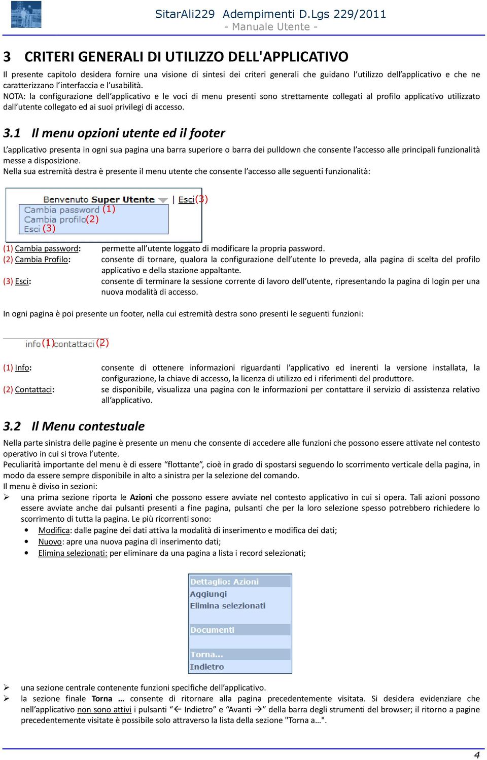 NOTA: la configurazione dell applicativo e le voci di menu presenti sono strettamente collegati al profilo applicativo utilizzato dall utente collegato ed ai suoi privilegi di accesso. 3.