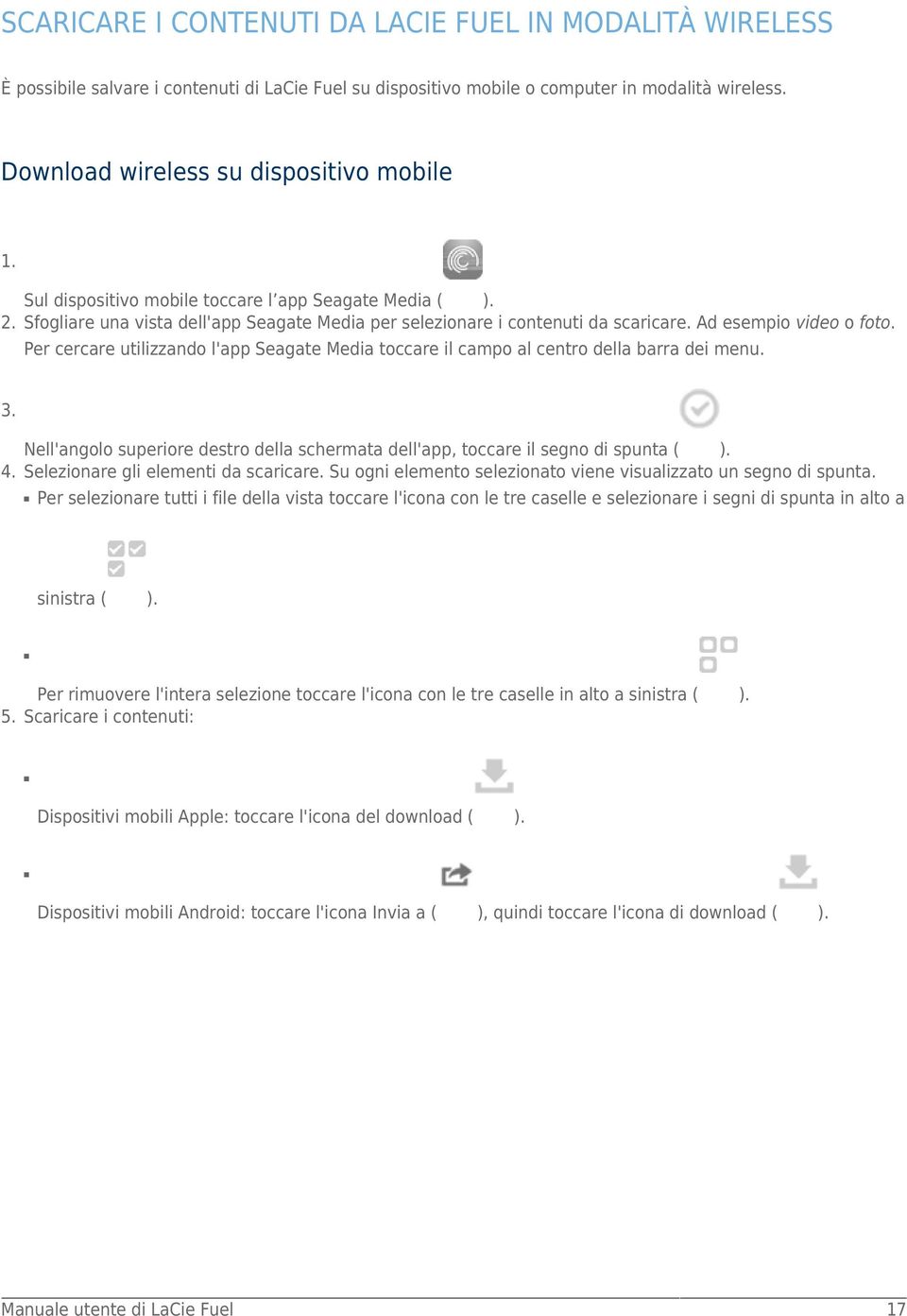 Per cercare utilizzando l'app Seagate Media toccare il campo al centro della barra dei menu. 3. 4. Nell'angolo superiore destro della schermata dell'app, toccare il segno di spunta ( ).