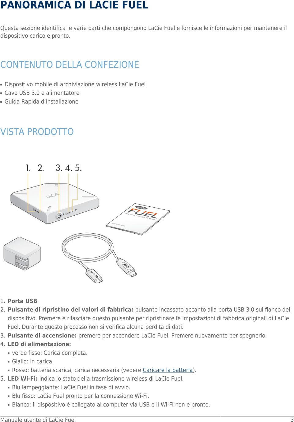 Porta USB Pulsante di ripristino dei valori di fabbrica: pulsante incassato accanto alla porta USB 3.0 sul fianco del dispositivo.