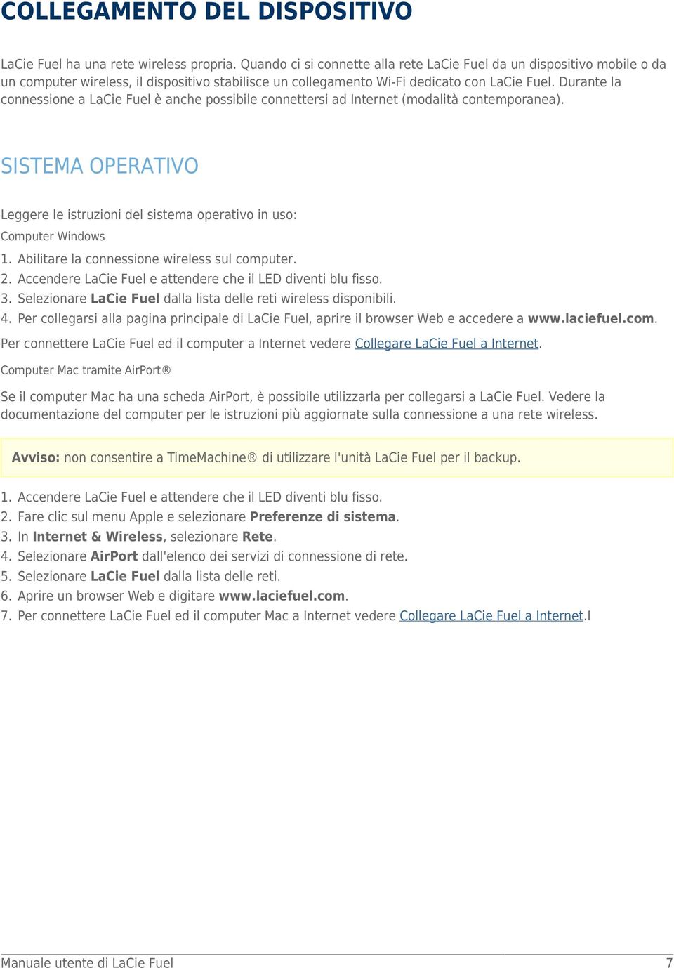 Durante la connessione a LaCie Fuel è anche possibile connettersi ad Internet (modalità contemporanea). SISTEMA OPERATIVO Leggere le istruzioni del sistema operativo in uso: Computer Windows 1. 2. 3.