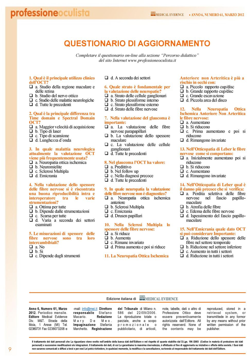 Tipo di laser c. Tipo di scansione d. Lunghezza d onda 3. In quale malattia neurologica attualmente la valutazione OCT viene più frequentemente usata? a. Neuropatia ottica ischemica b. Neuromielite c.