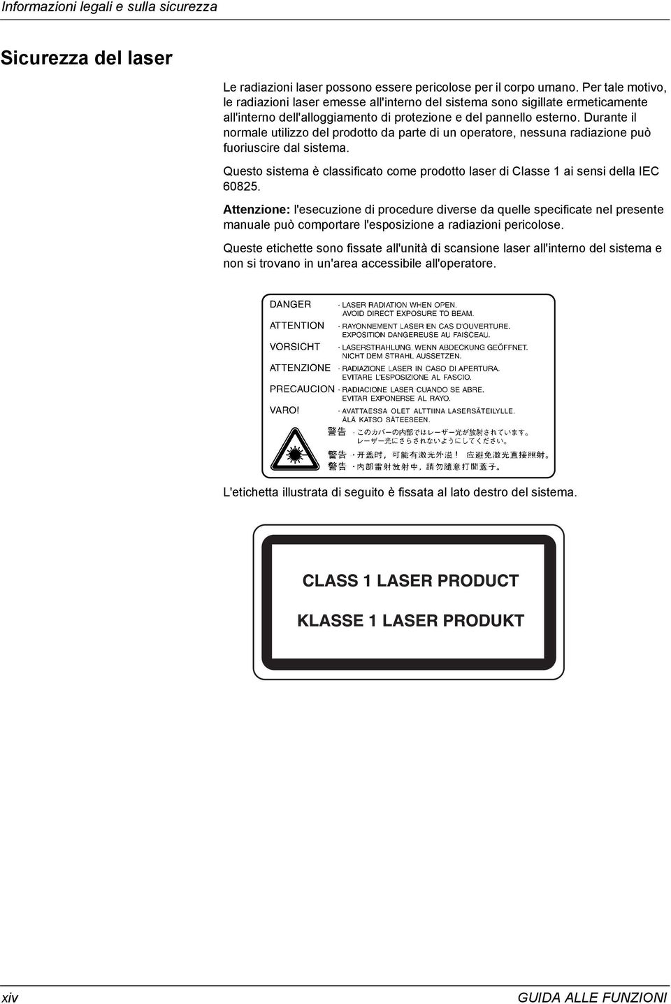 Durante il normale utilizzo del prodotto da parte di un operatore, nessuna radiazione può fuoriuscire dal sistema. Questo sistema è classificato come prodotto laser di Classe ai sensi della IEC 60825.