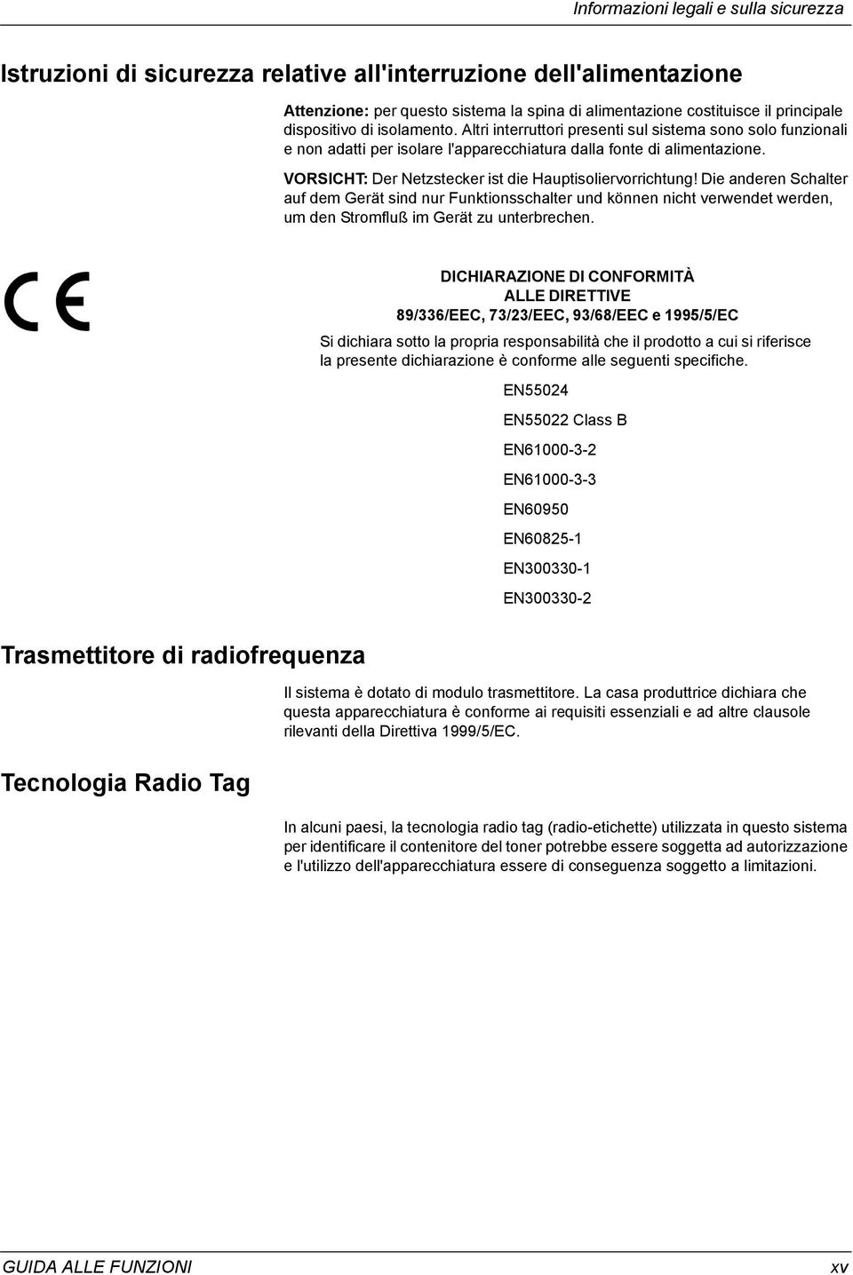 VORSICHT: Der Netzstecker ist die Hauptisoliervorrichtung! Die anderen Schalter auf dem Gerät sind nur Funktionsschalter und können nicht verwendet werden, um den Stromfluß im Gerät zu unterbrechen.