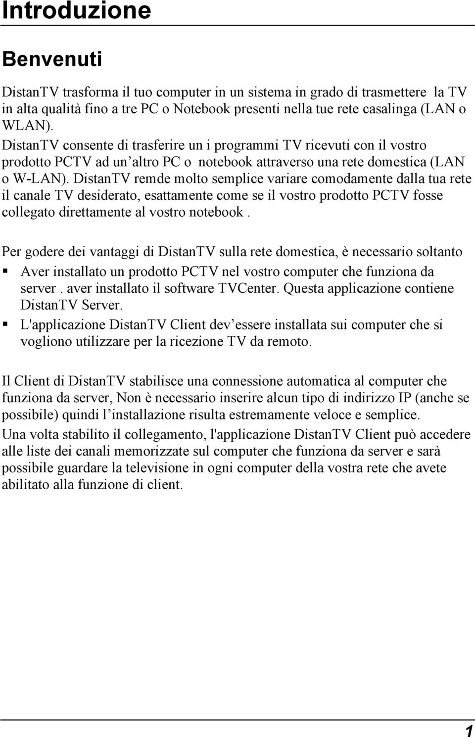 DistanTV remde molto semplice variare comodamente dalla tua rete il canale TV desiderato, esattamente come se il vostro prodotto PCTV fosse collegato direttamente al vostro notebook.